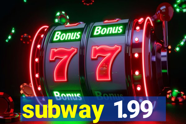 subway 1.99